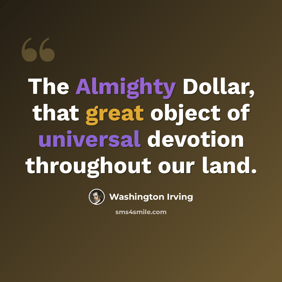 “The Almighty Dollar, that great object of universal devotion throughout our land.” quote by Washington Irving