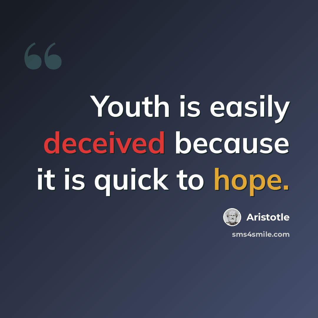 “Youth is easily deceived because it is quick to hope.” quote by Aristotle
