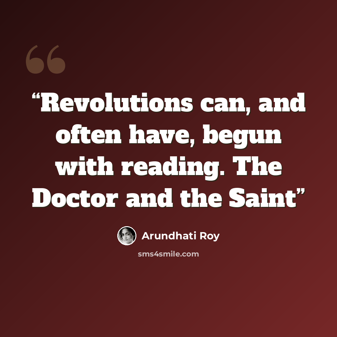 “Revolutions can, and often have, begun with reading. The Doctor and the Saint” quote by Arundhati Roy