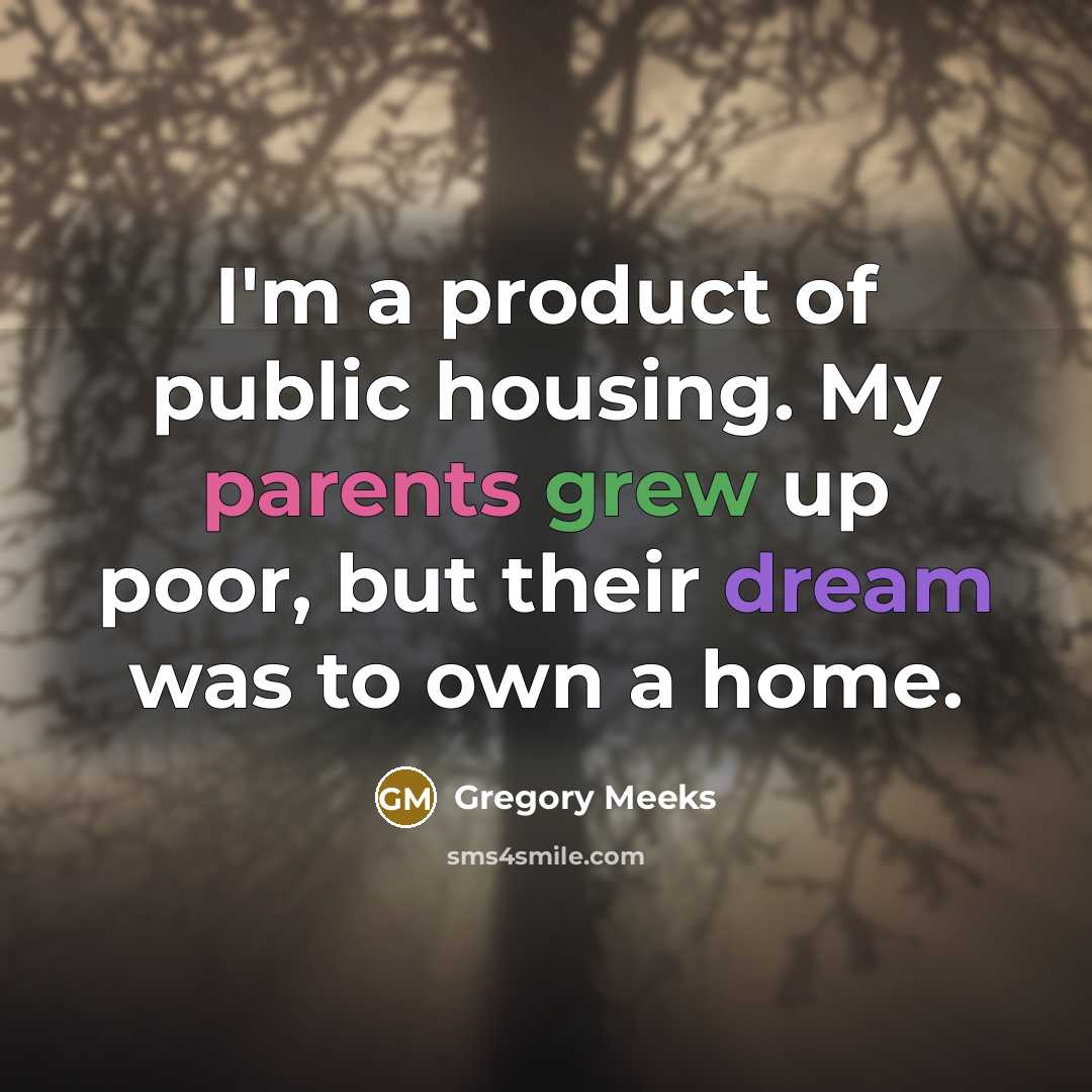 “I'm a product of public housing. My parents grew up poor, but their dream was to own a home.” quote by Gregory Meeks