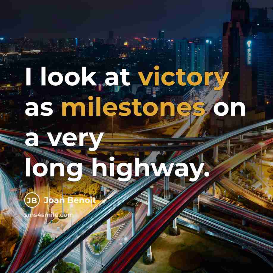 “I look at victory as milestones on a very long highway.” quote by Joan Benoit