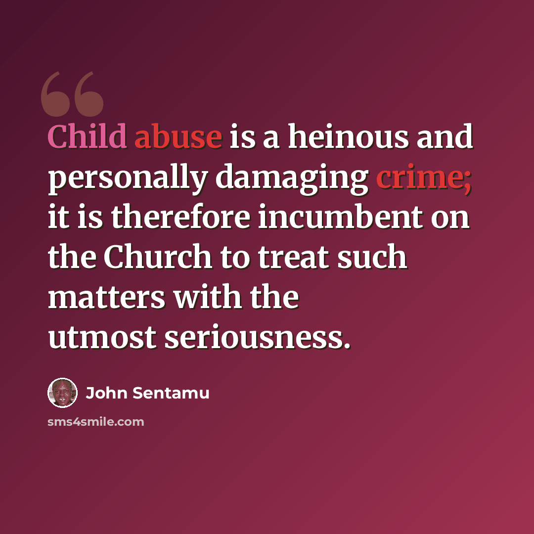 “Child abuse is a heinous and personally damaging crime; it is therefore incumbent on the Church to treat such matters with the utmost seriousness.” quote by John Sentamu