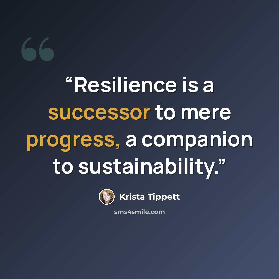 “Resilience is a successor to mere progress, a companion to sustainability.” quote by Krista Tippett