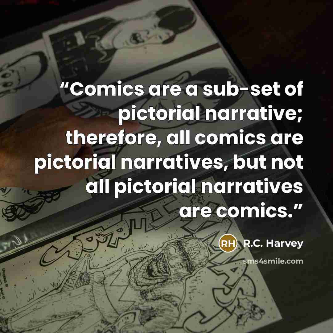 “Comics are a sub-set of pictorial narrative; therefore, all comics are pictorial narratives, but not all pictorial narratives are comics.” quote by R.C. Harvey