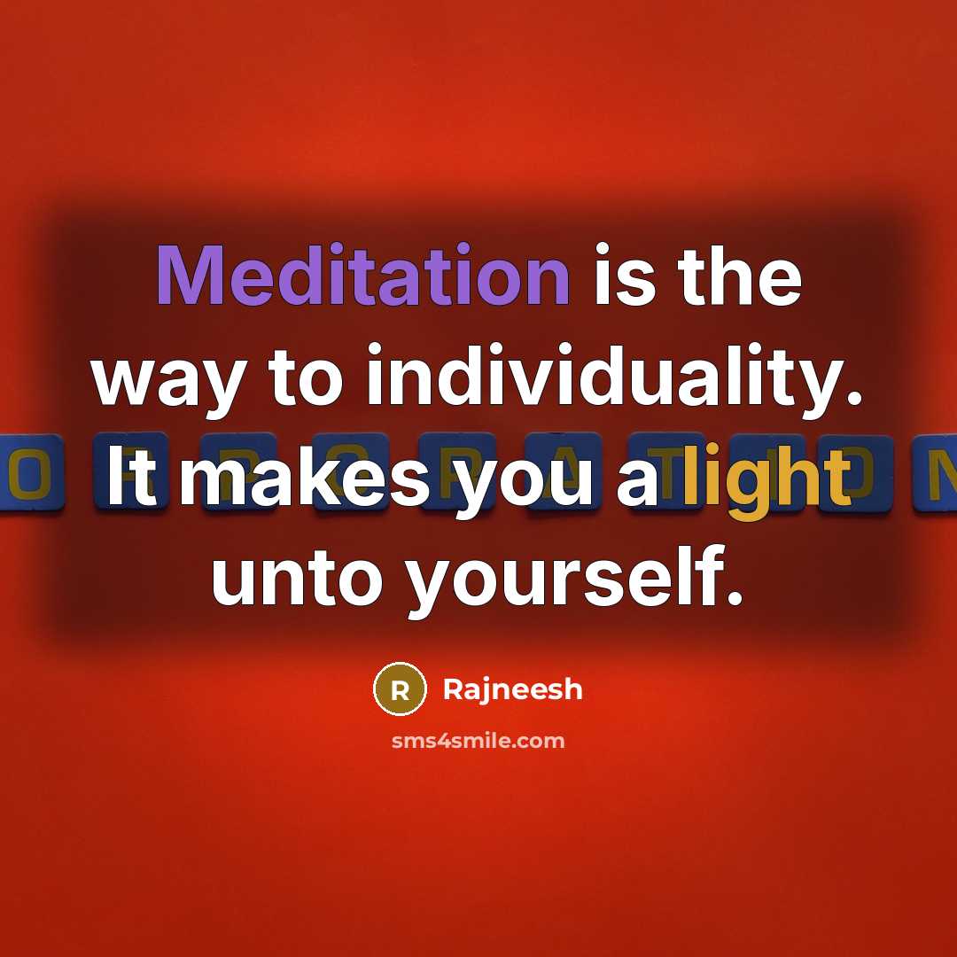 “Meditation is the way to individuality. It makes you a light unto yourself.” quote by Rajneesh