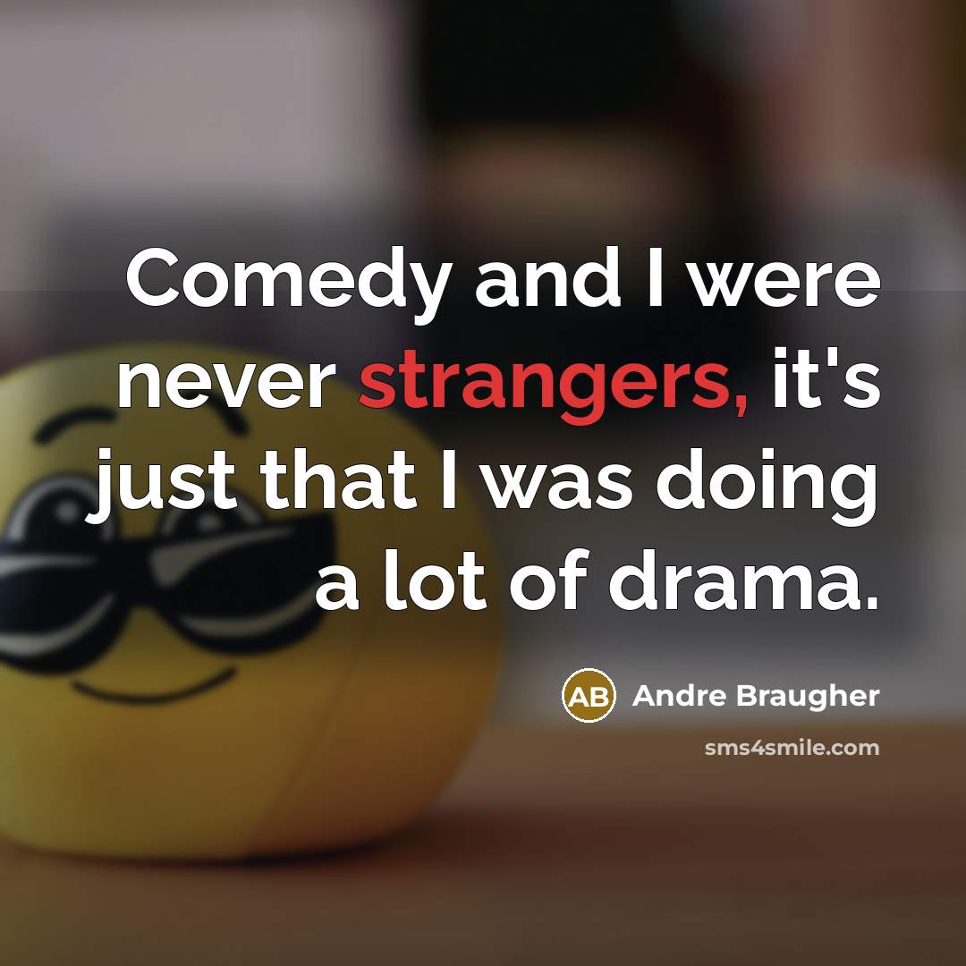 “Comedy and I were never strangers, it's just that I was doing a lot of drama.” quote by Andre Braugher