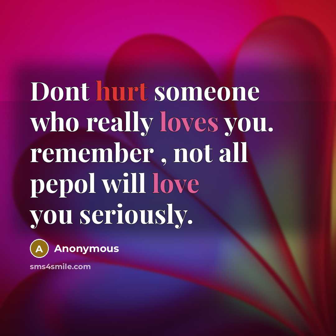 “Dont hurt someone who really loves you. remember , not all pepol will love you seriously.” quote by Anonymous