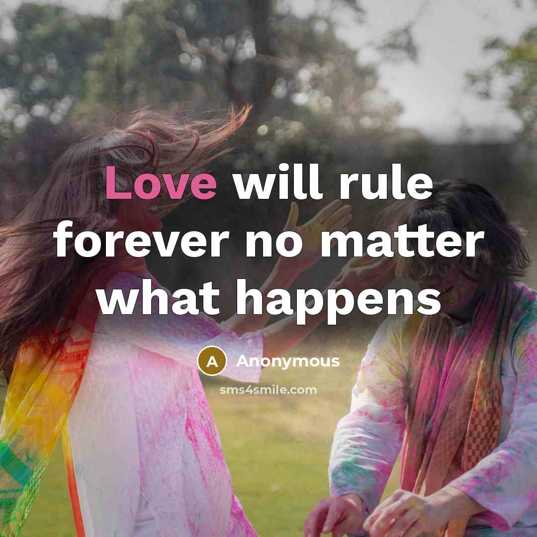 “Love will rule forever no matter what happens” quote by Anonymous