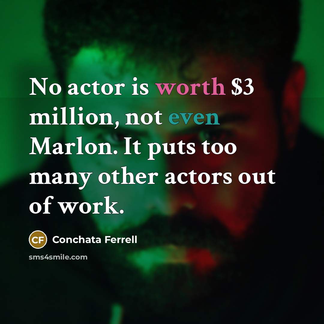 “No actor is worth $3 million, not even Marlon. It puts too many other actors out of work.” quote by Conchata Ferrell