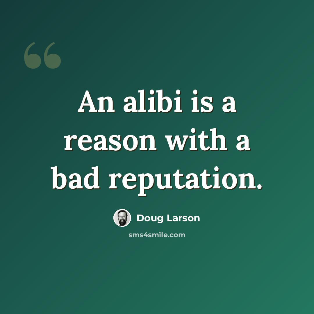 “An alibi is a reason with a bad reputation.” quote by Doug Larson