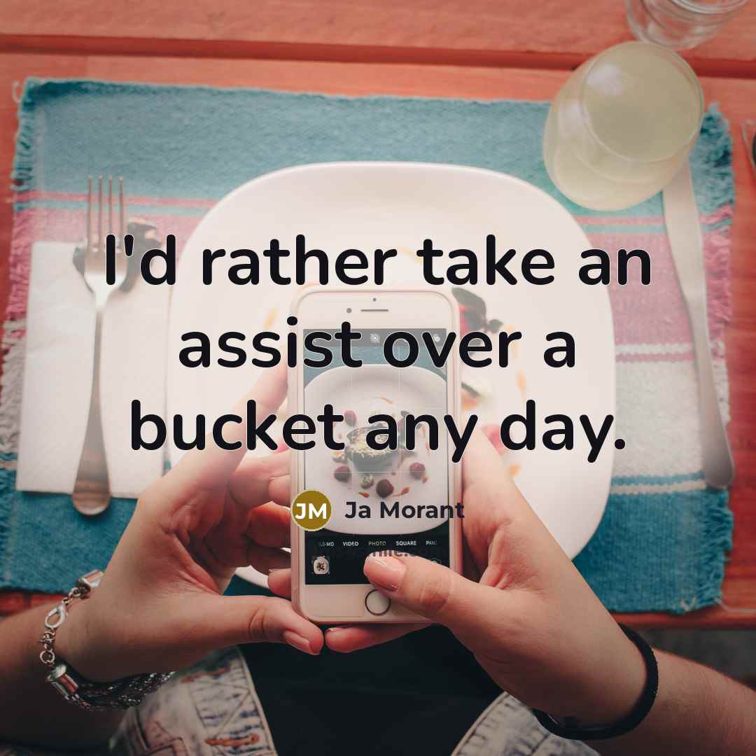 “I'd rather take an assist over a bucket any day.” quote by Ja Morant