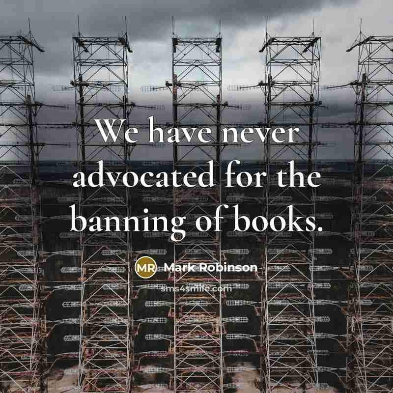 “We have never advocated for the banning of books.” quote by Mark Robinson