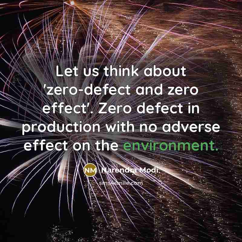 “Let us think about 'zero-defect and zero effect'. Zero defect in production with no adverse effect on the environment.” quote by Narendra Modi