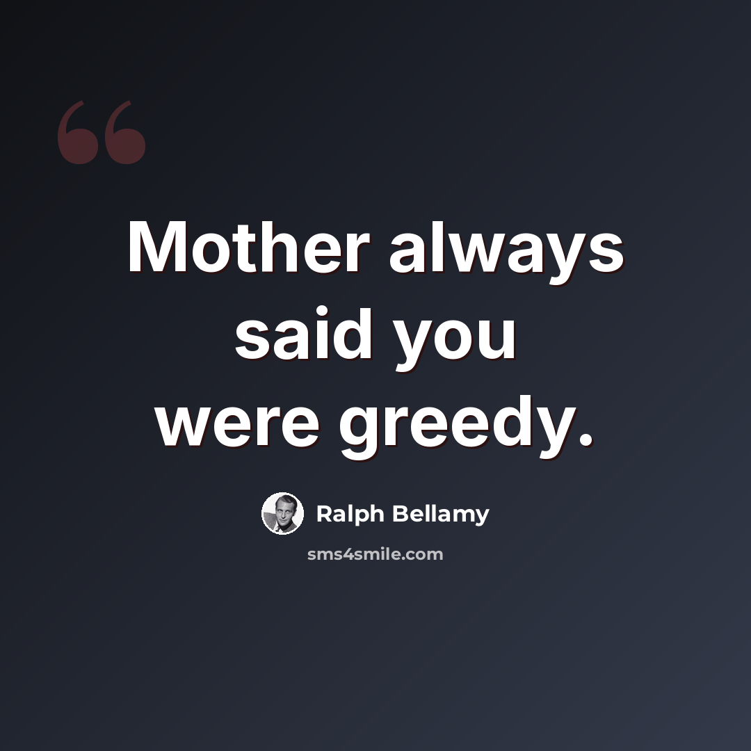 “Mother always said you were greedy.” quote by Ralph Bellamy