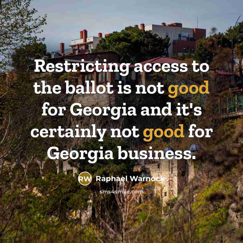 “Restricting access to the ballot is not good for Georgia and it's certainly not good for Georgia business.” quote by Raphael Warnock