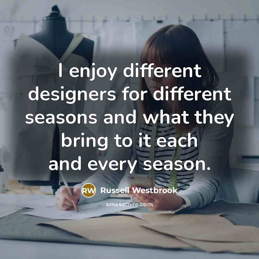 “I enjoy different designers for different seasons and what they bring to it each and every season.” quote by Russell Westbrook