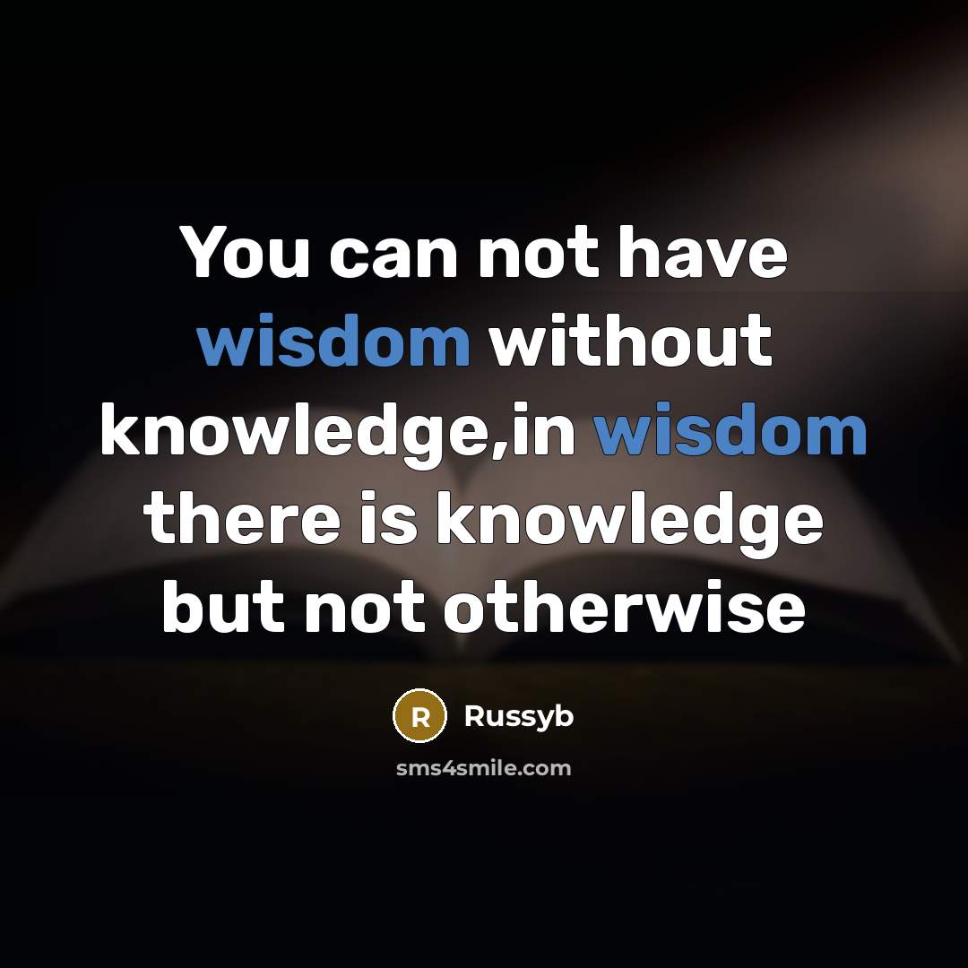 “You can not have wisdom without knowledge,in wisdom there is knowledge but not otherwise” quote by Russyb