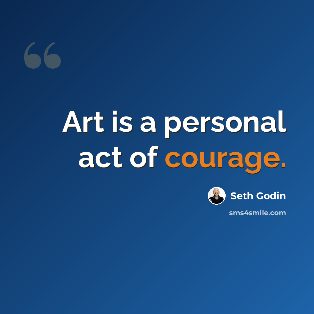 “Art is a personal act of courage.” quote by Seth Godin