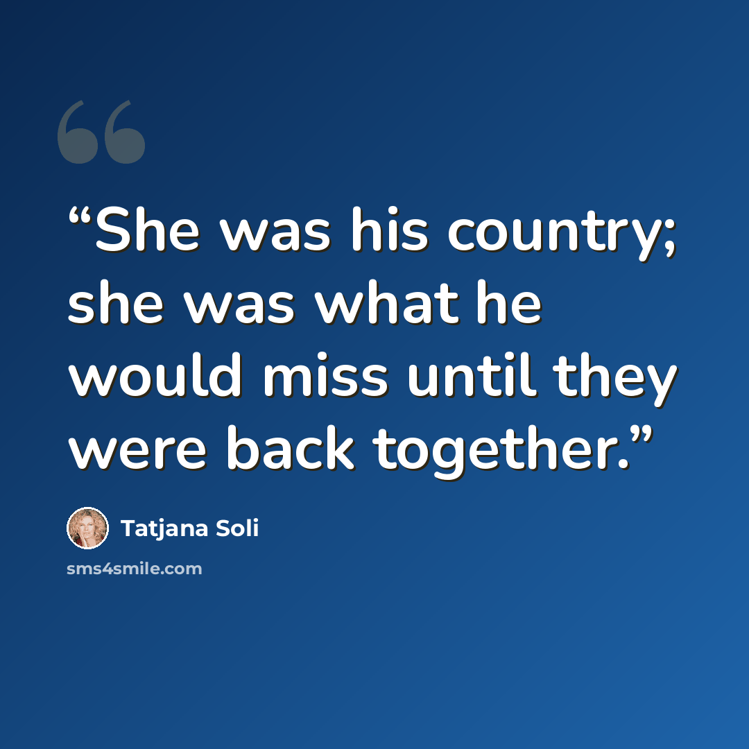 “She was his country; she was what he would miss until they were back together.” quote by Tatjana Soli