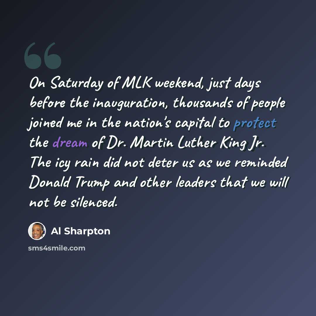 “On Saturday of MLK weekend, just days before the inauguration, thousands of people joined me in the nation's capital to protect the dream of Dr. Martin Luther King Jr. The icy rain did not deter us as we reminded Donald Trump and other leaders that we will not be silenced.” quote by Al Sharpton
