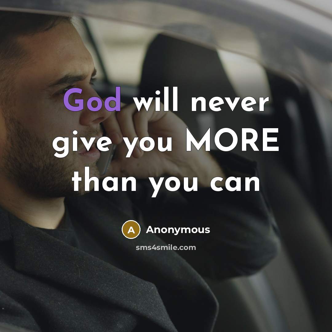 “God will never give you MORE than you can” quote by Anonymous