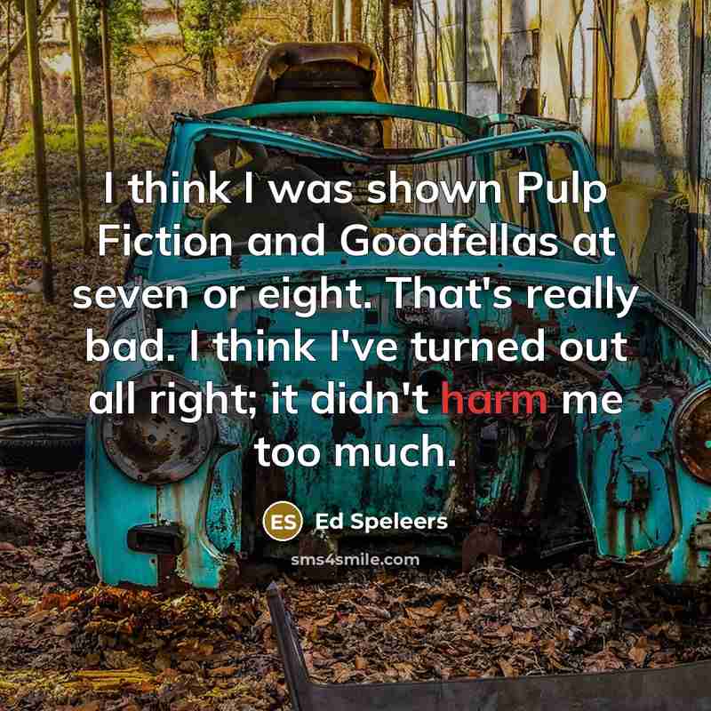 “I think I was shown Pulp Fiction and Goodfellas at seven or eight. That's really bad. I think I've turned out all right; it didn't harm me too much.” quote by Ed Speleers