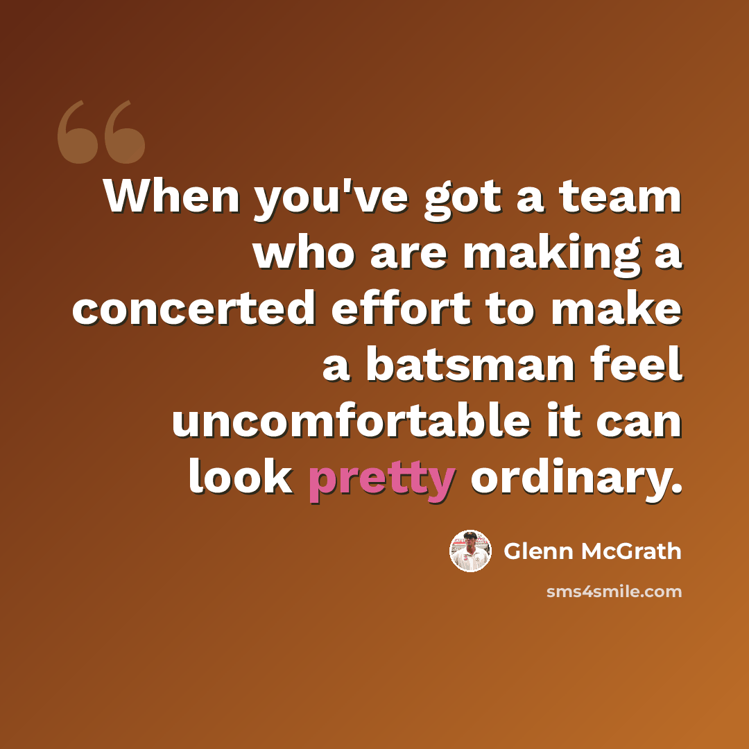 “When you've got a team who are making a concerted effort to make a batsman feel uncomfortable it can look pretty ordinary.” quote by Glenn McGrath