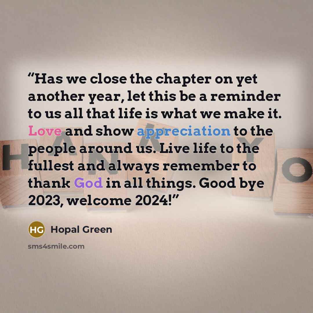 “Has we close the chapter on yet another year, let this be a reminder to us all that life is what we make it. Love and show appreciation to the people around us. Live life to the fullest and always remember to thank God in all things. Good bye 2023, welcome 2024!” quote by Hopal Green