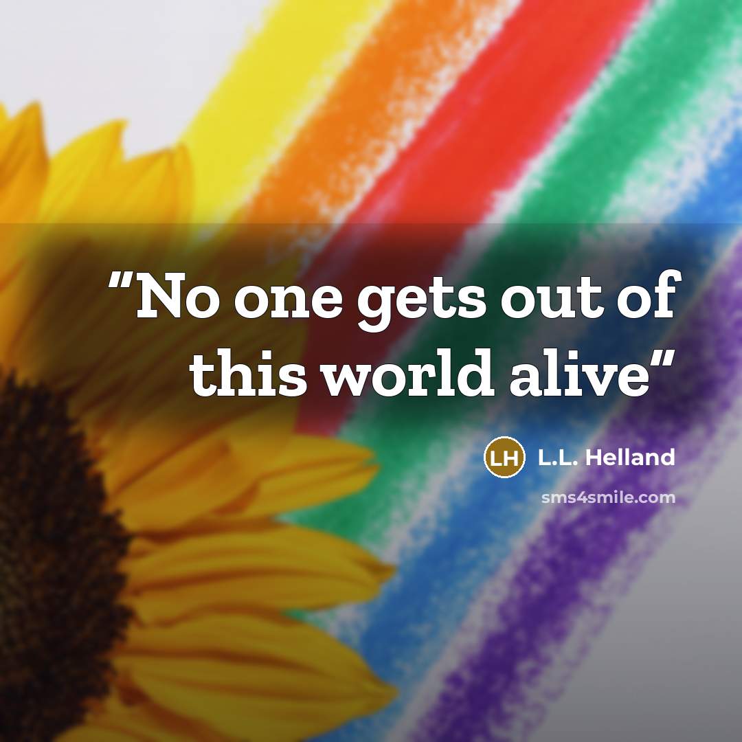 “No one gets out of this world alive” quote by L.L. Helland