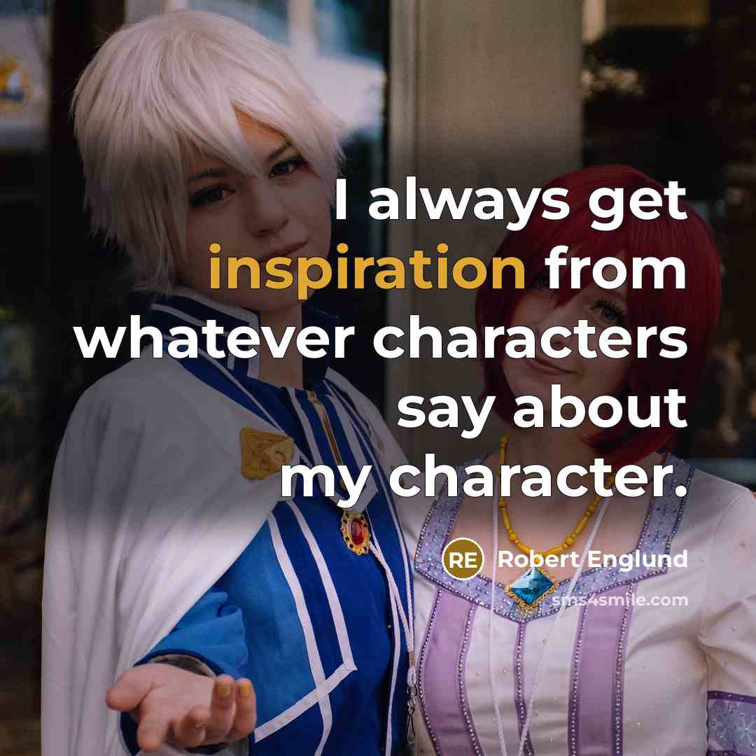 “I always get inspiration from whatever characters say about my character.” quote by Robert Englund