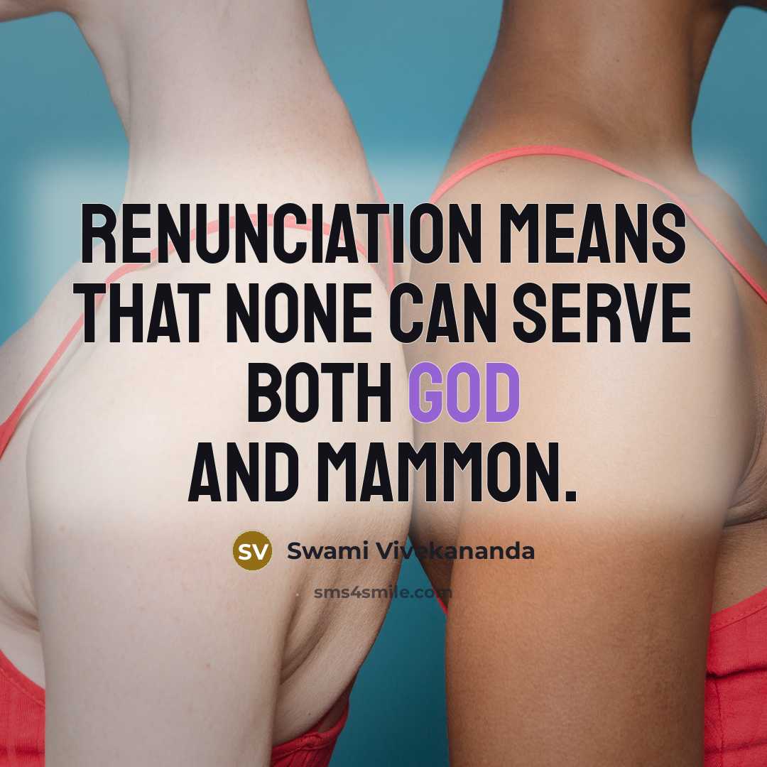 “Renunciation means that none can serve both God and Mammon.” quote by Swami Vivekananda