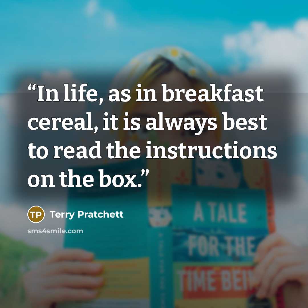 “In life, as in breakfast cereal, it is always best to read the instructions on the box.” quote by Terry Pratchett