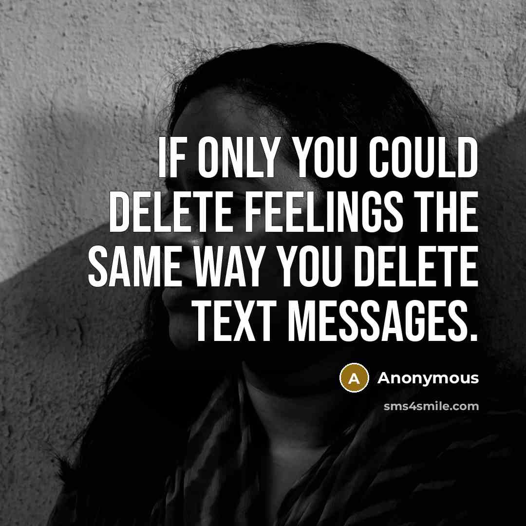 “If only you could delete feelings the same way you delete text messages.” quote by Anonymous