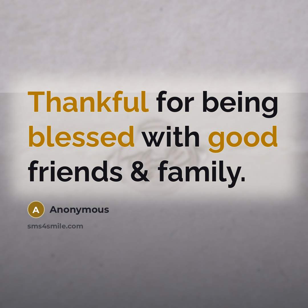 “Thankful for being blessed with good friends & family.” quote by Anonymous