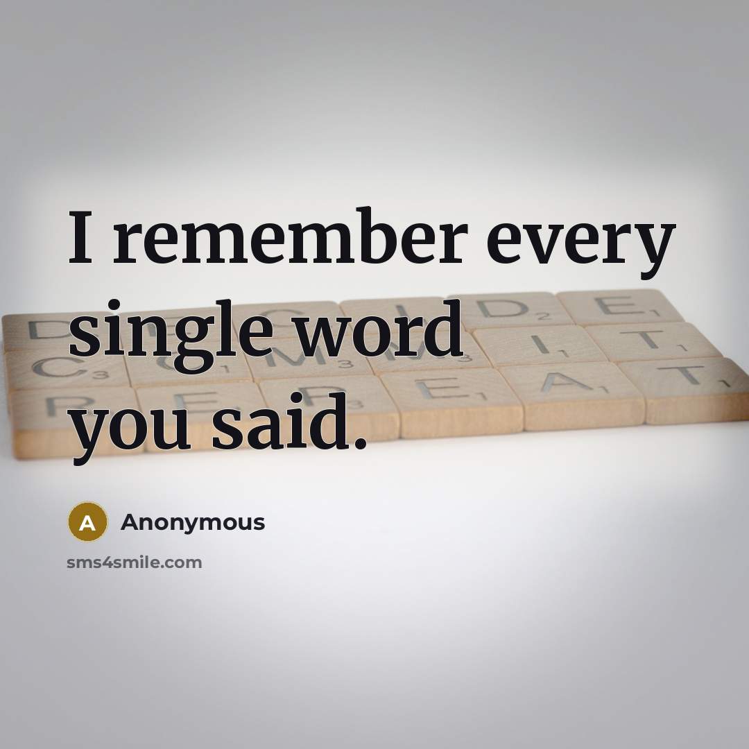 “I remember every single word you said.” quote by Anonymous