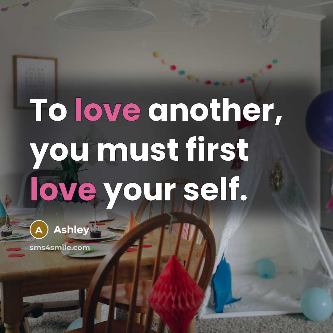 “To love another, you must first love your self.” quote by Ashley