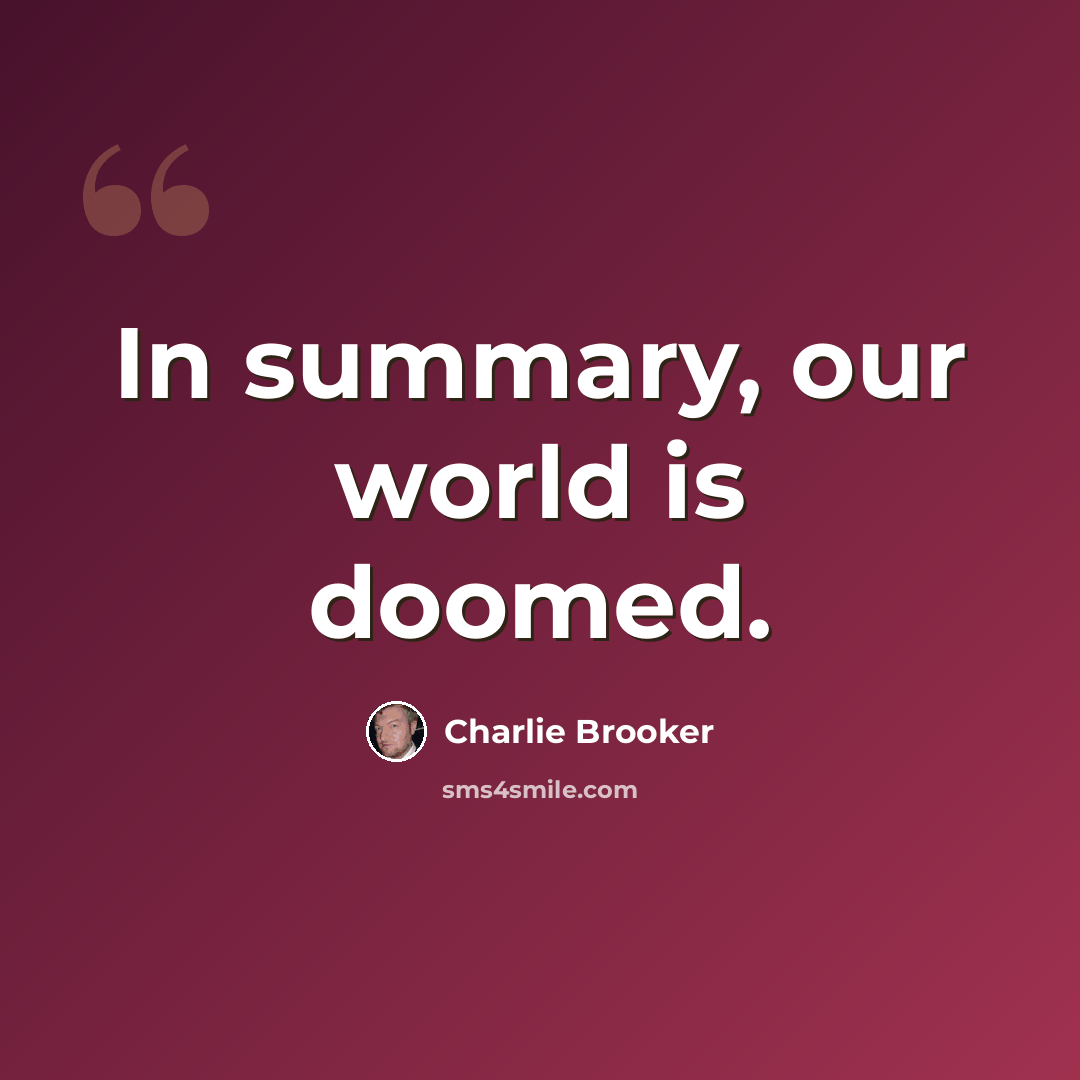 “In summary, our world is doomed.” quote by Charlie Brooker