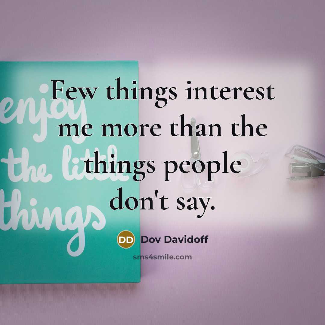 “Few things interest me more than the things people don't say.” quote by Dov Davidoff