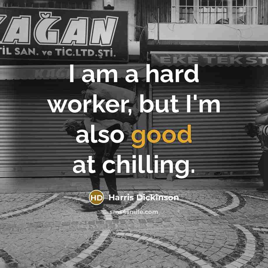 “I am a hard worker, but I'm also good at chilling.” quote by Harris Dickinson