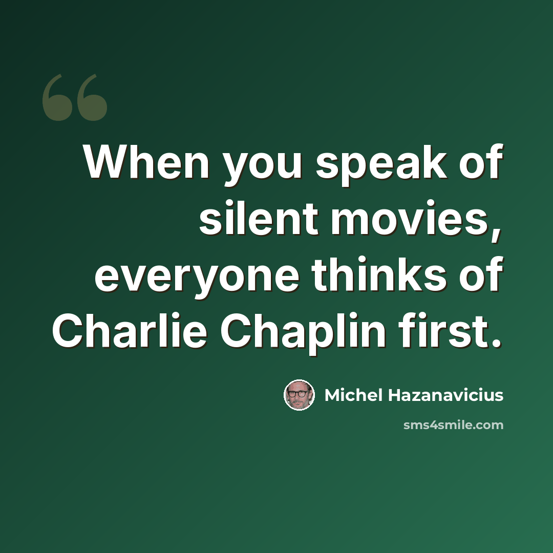 “When you speak of silent movies, everyone thinks of Charlie Chaplin first.” quote by Michel Hazanavicius