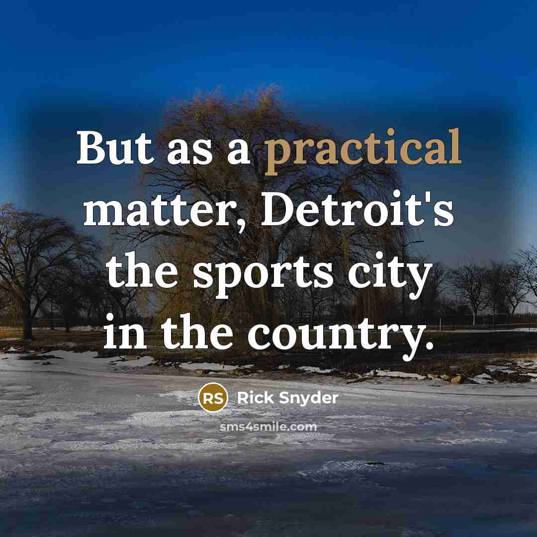 “But as a practical matter, Detroit's the sports city in the country.” quote by Rick Snyder