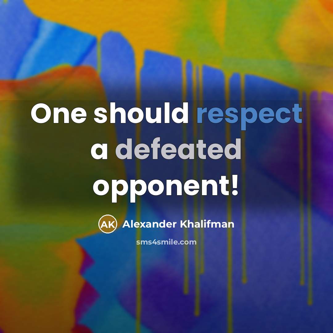 “One should respect a defeated opponent!” quote by Alexander Khalifman