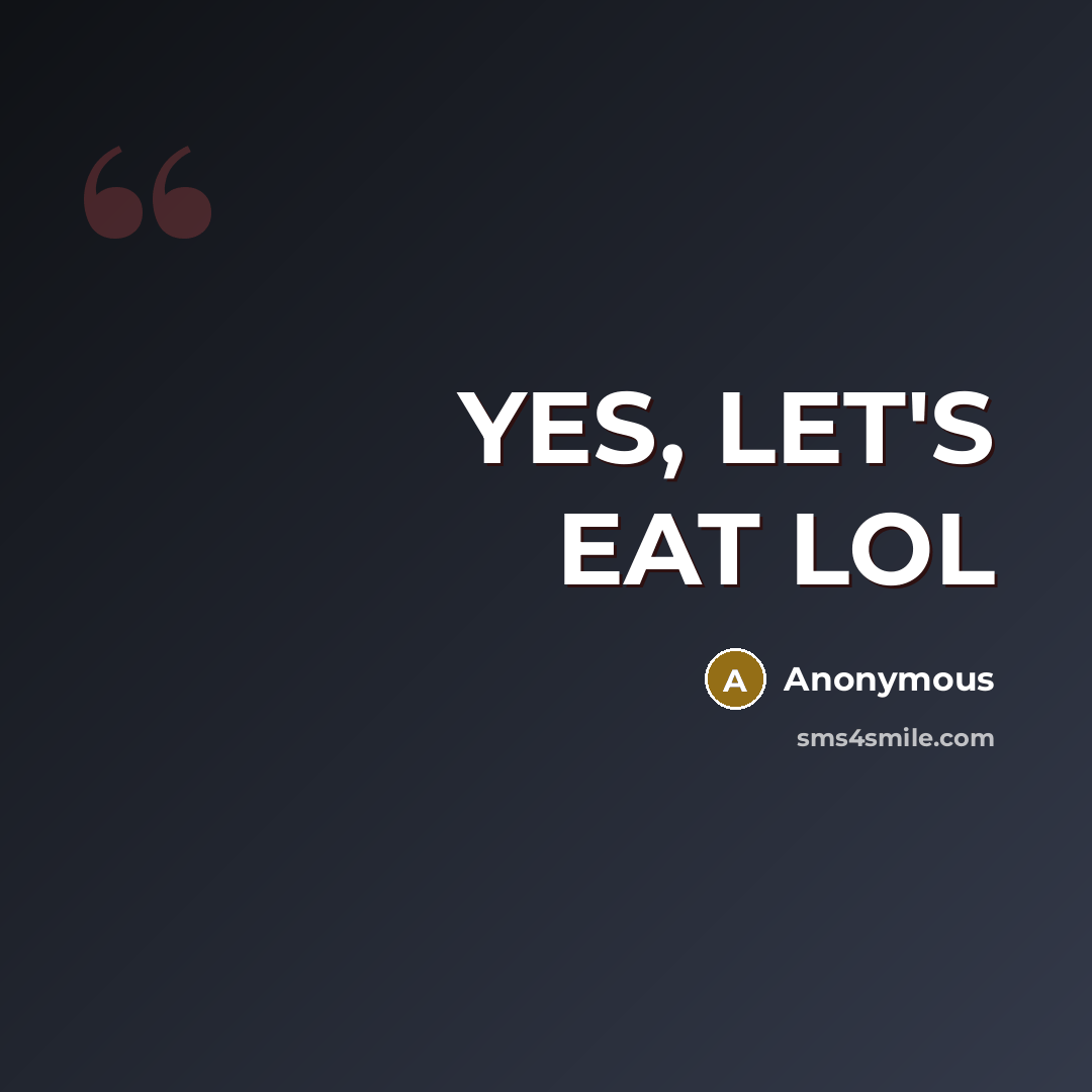 “YES, LET'S EAT LOL” quote by Anonymous