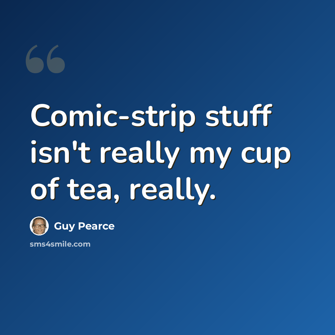 “Comic-strip stuff isn't really my cup of tea, really.” quote by Guy Pearce