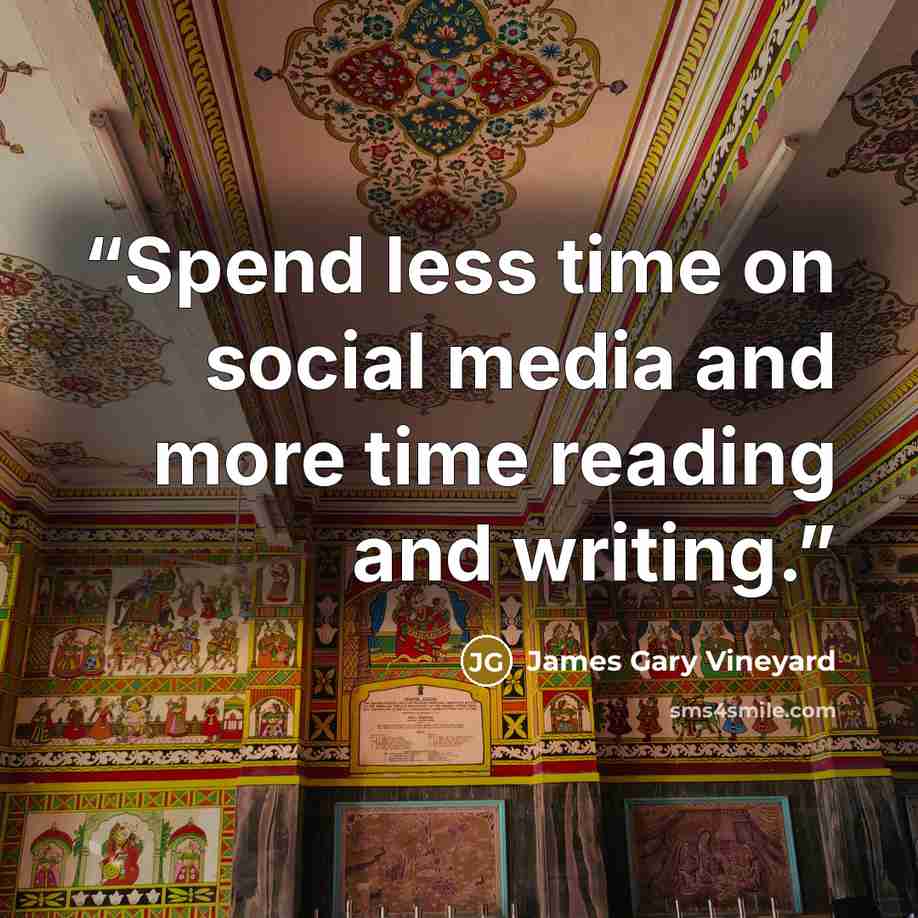 “Spend less time on social media and more time reading and writing.” quote by James Gary Vineyard