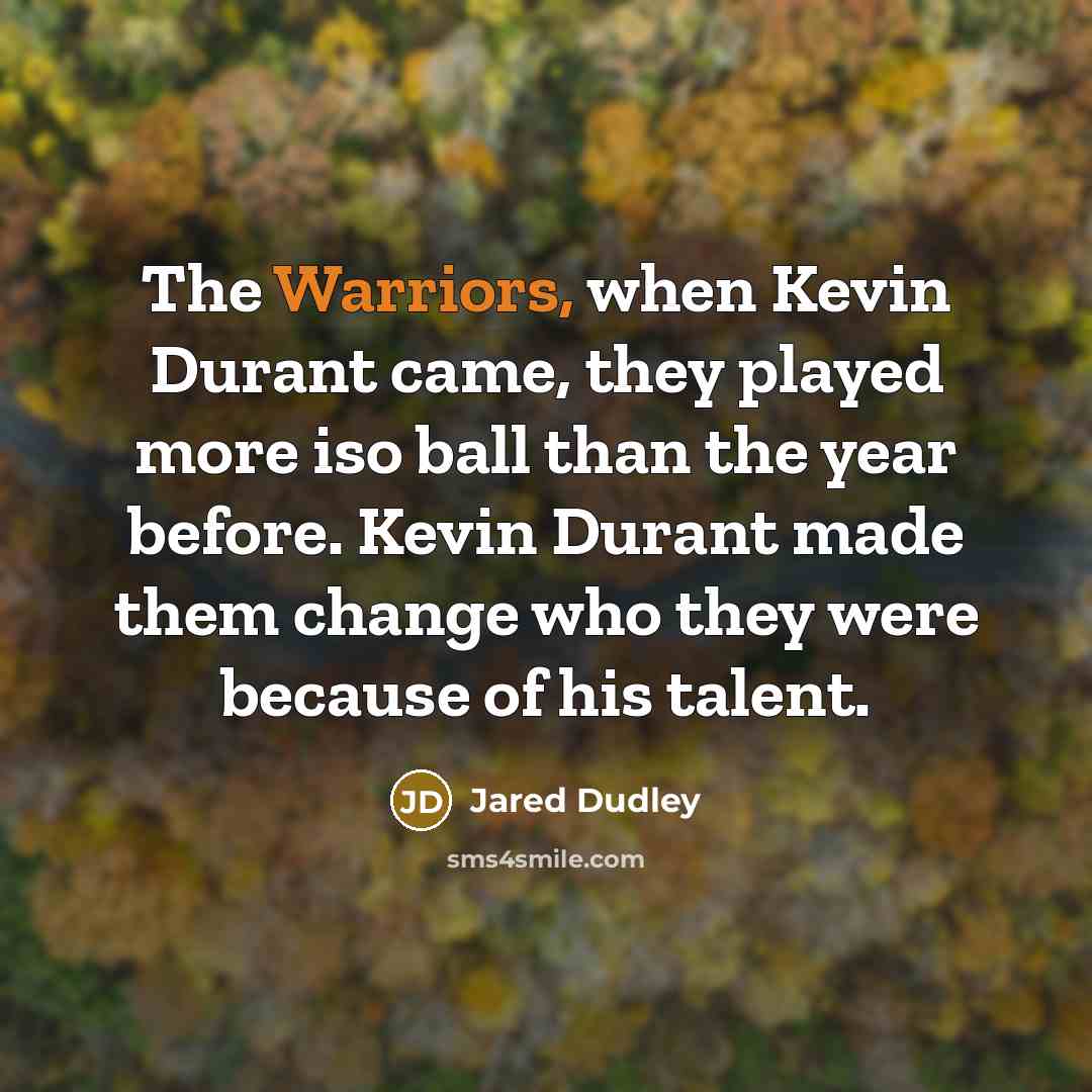 “The Warriors, when Kevin Durant came, they played more iso ball than the year before. Kevin Durant made them change who they were because of his talent.” quote by Jared Dudley