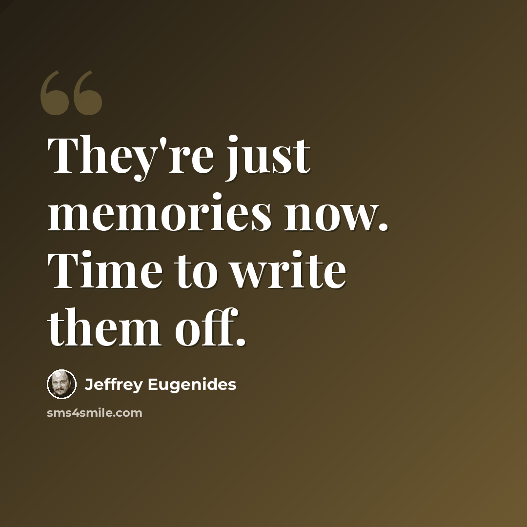 “They're just memories now. Time to write them off.” quote by Jeffrey Eugenides