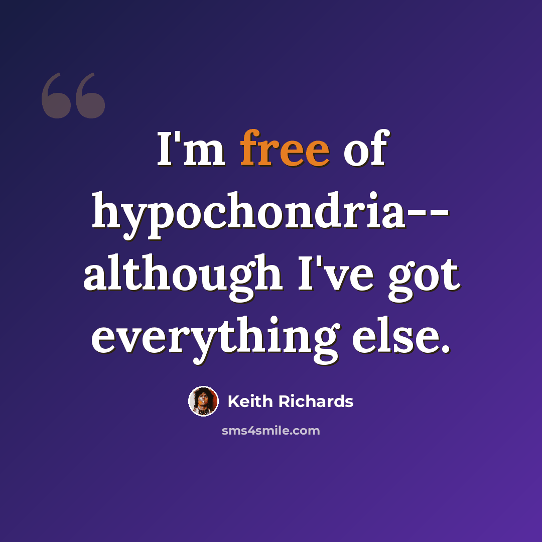 “I'm free of hypochondria-- although I've got everything else.” quote by Keith Richards