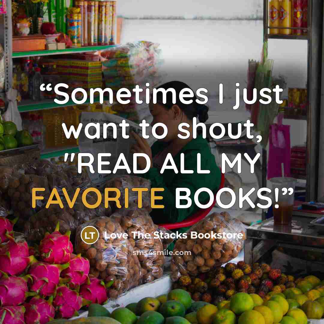 “Sometimes I just want to shout, "READ ALL MY FAVORITE BOOKS!” quote by Love The Stacks Bookstore