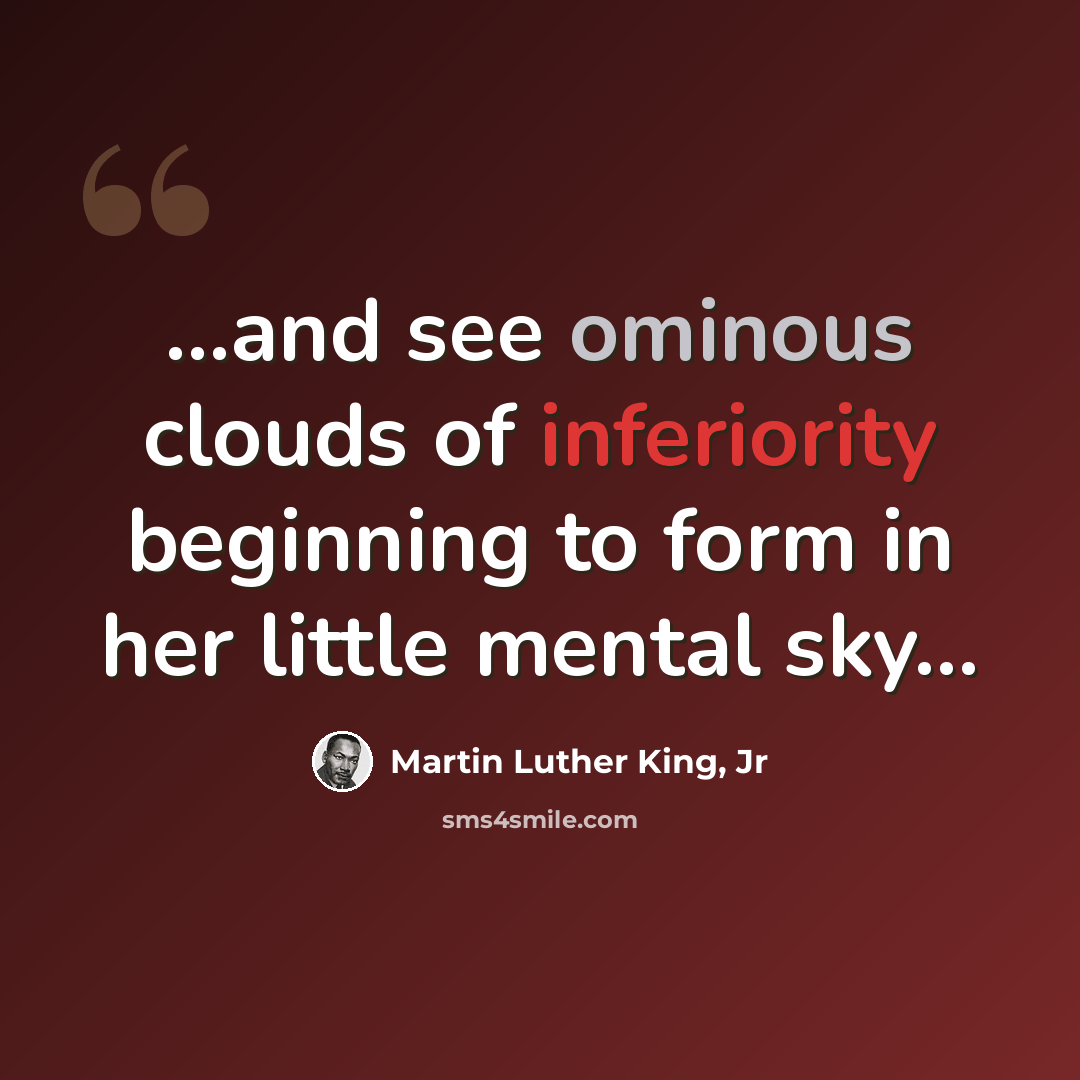 “...and see ominous clouds of inferiority beginning to form in her little mental sky...” quote by Martin Luther King, Jr